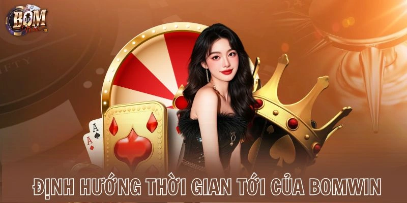 Định hướng thời gian tới của Bomwin